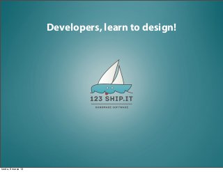 Developers, learn to design!




środa, 6 marca 13
 
