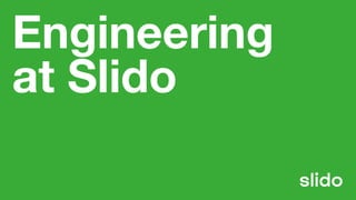 Engineering
at Slido
 
