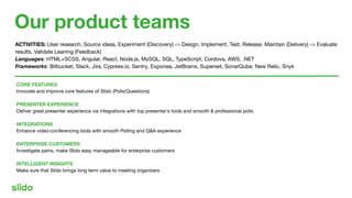 Our product teams
ACTIVITIES: User research, Source ideas, Experiment (Discovery) -> Design, Implement, Test, Release, Mai...