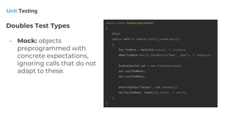 Doubles Test Types
- Mock: objects
preprogrammed with
concrete expectations,
ignoring calls that do not
adapt to these.
 