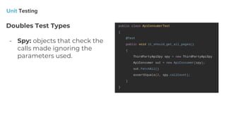 Doubles Test Types
- Spy: objects that check the
calls made ignoring the
parameters used.
 