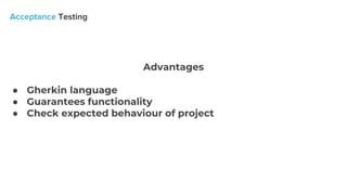 Advantages
● Gherkin language
● Guarantees functionality
● Check expected behaviour of project
 