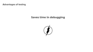 Saves time in debugging
 