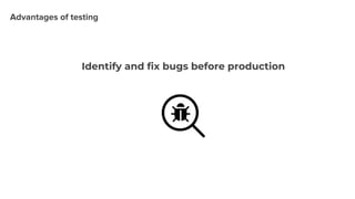 Identify and fix bugs before production
 