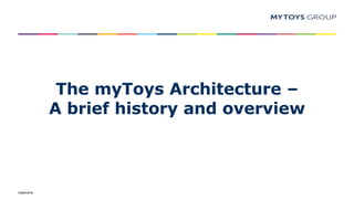 Dateiname
The myToys Architecture –
A brief history and overview
 