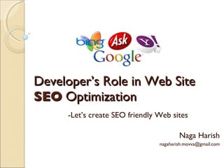 Developer’s Role in Web Site  SEO  Optimization -Let’s create SEO friendly Web sites Naga Harish [email_address] 
