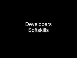 Developers
Softskills
 