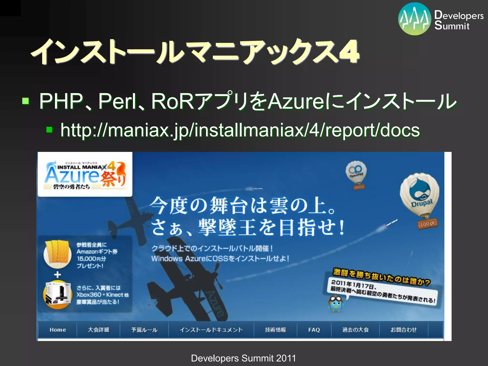 インストールマニアックス4
 PHP、Perl、RoRアプリをAzureにインストール
  http://maniax.jp/installmaniax/4/report/docs




                  Developers Summit 2011
 