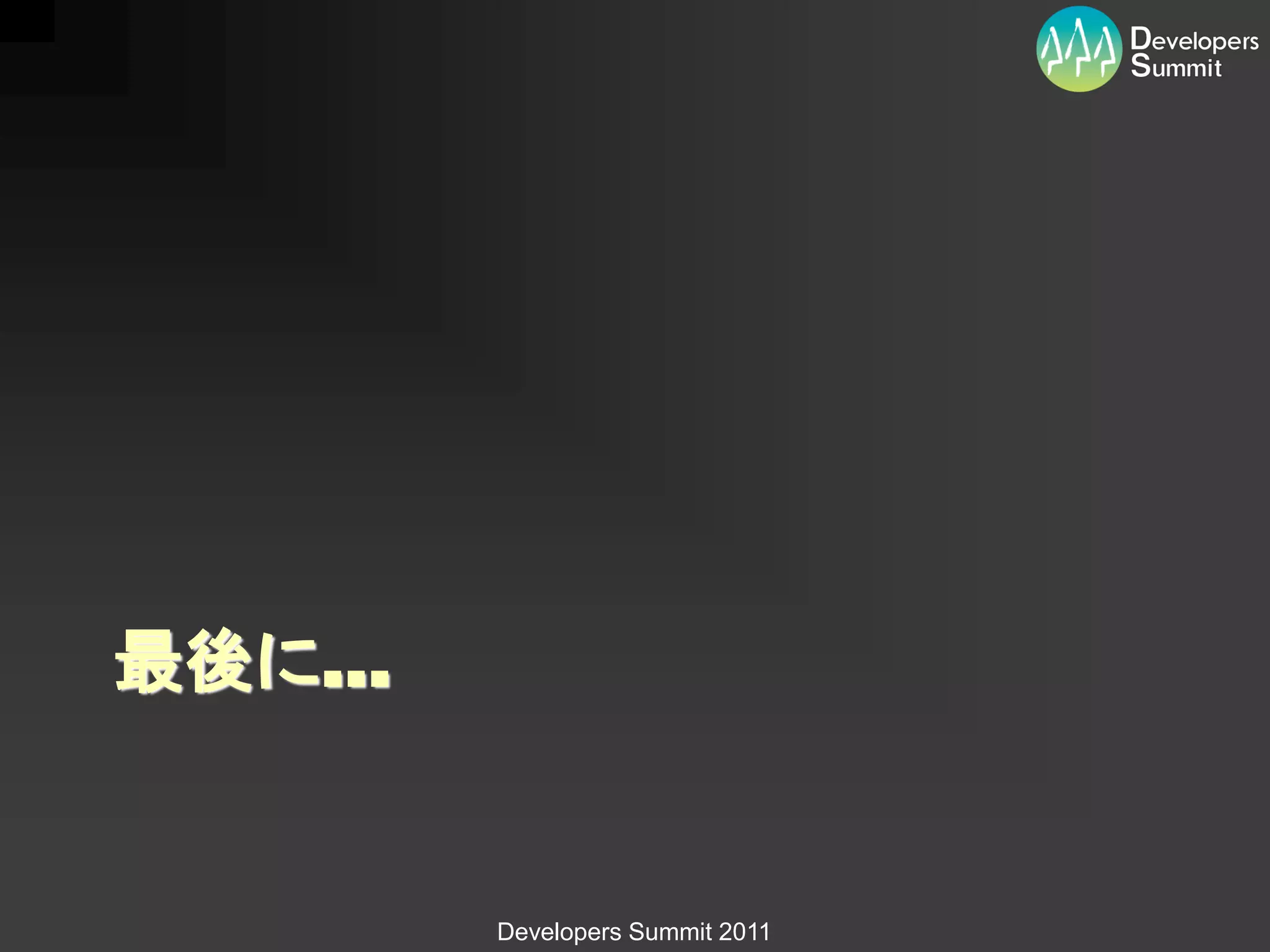 最後に…


       Developers Summit 2011
 