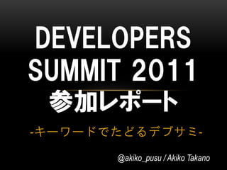DEVELOPERS
SUMMIT 2011
μӥݩ`
-``ɤǤɤǥ֥@akiko_pusu / Akiko Takano

 