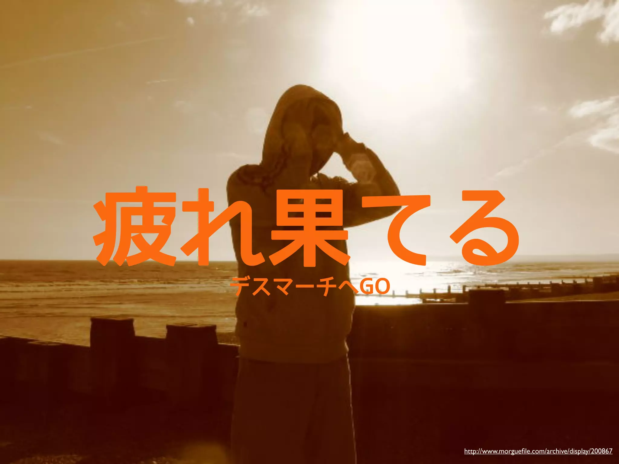 疲れ果てる
 デスマーチへGO




            http://www.morgueﬁle.com/archive/display/200867
 