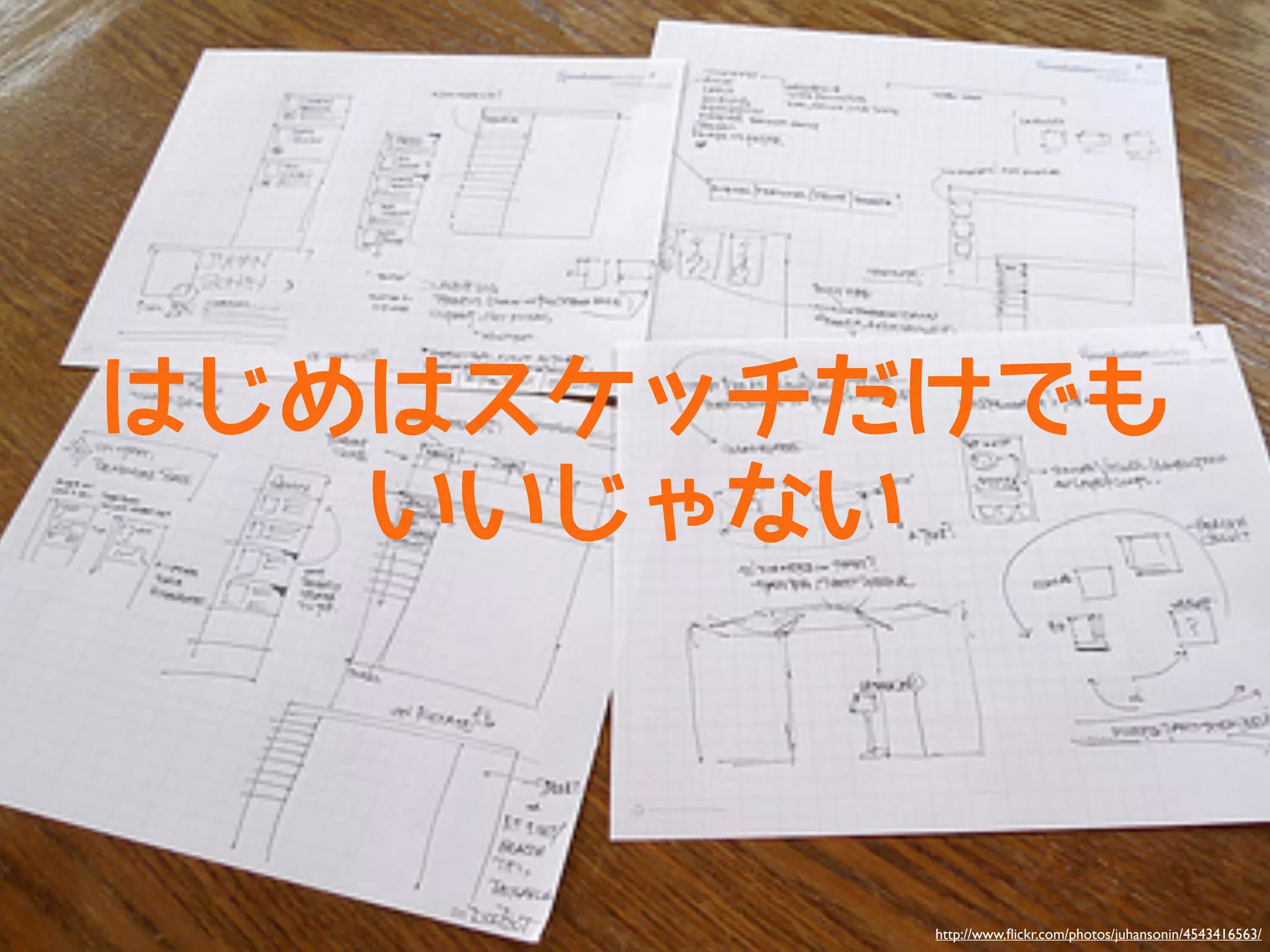 はじめはスケッチだけでも
   いいじゃない



         http://www.ﬂickr.com/photos/juhansonin/4543416563/
 