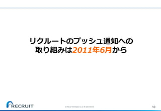 10
リクルートのプッシュ通知への
取り組みは2011年6月から
(C) Recruit Technologies Co.,Ltd. All rights reserved.
 