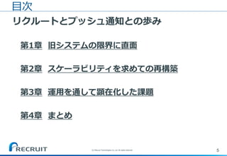 5(C) Recruit Technologies Co.,Ltd. All rights reserved.
目次
リクルートとプッシュ通知との歩み
第1章 旧システムの限界に直面
第2章 スケーラビリティを求めての再構築
第3章 運用を通して顕在化した課題
第4章 まとめ
 