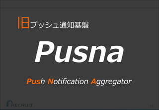 52
Pusna
Push Notification Aggregator
旧プッシュ通知基盤
 