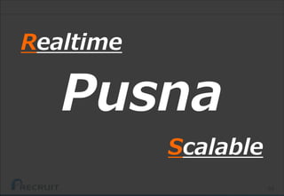 53
Pusna
Realtime
Scalable
 