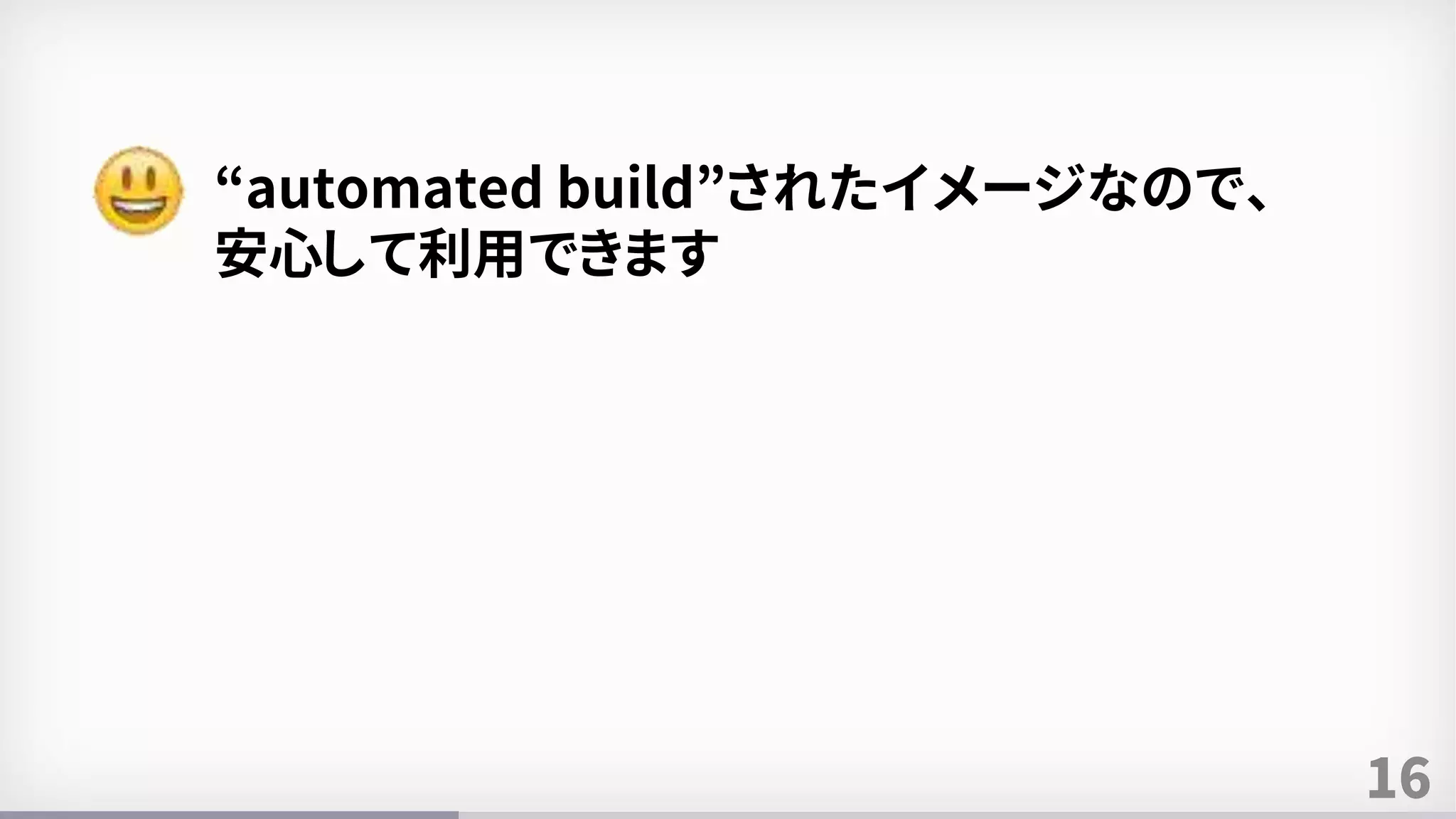 16
“automated build”されたイメージなので、
安心して利用できます
 