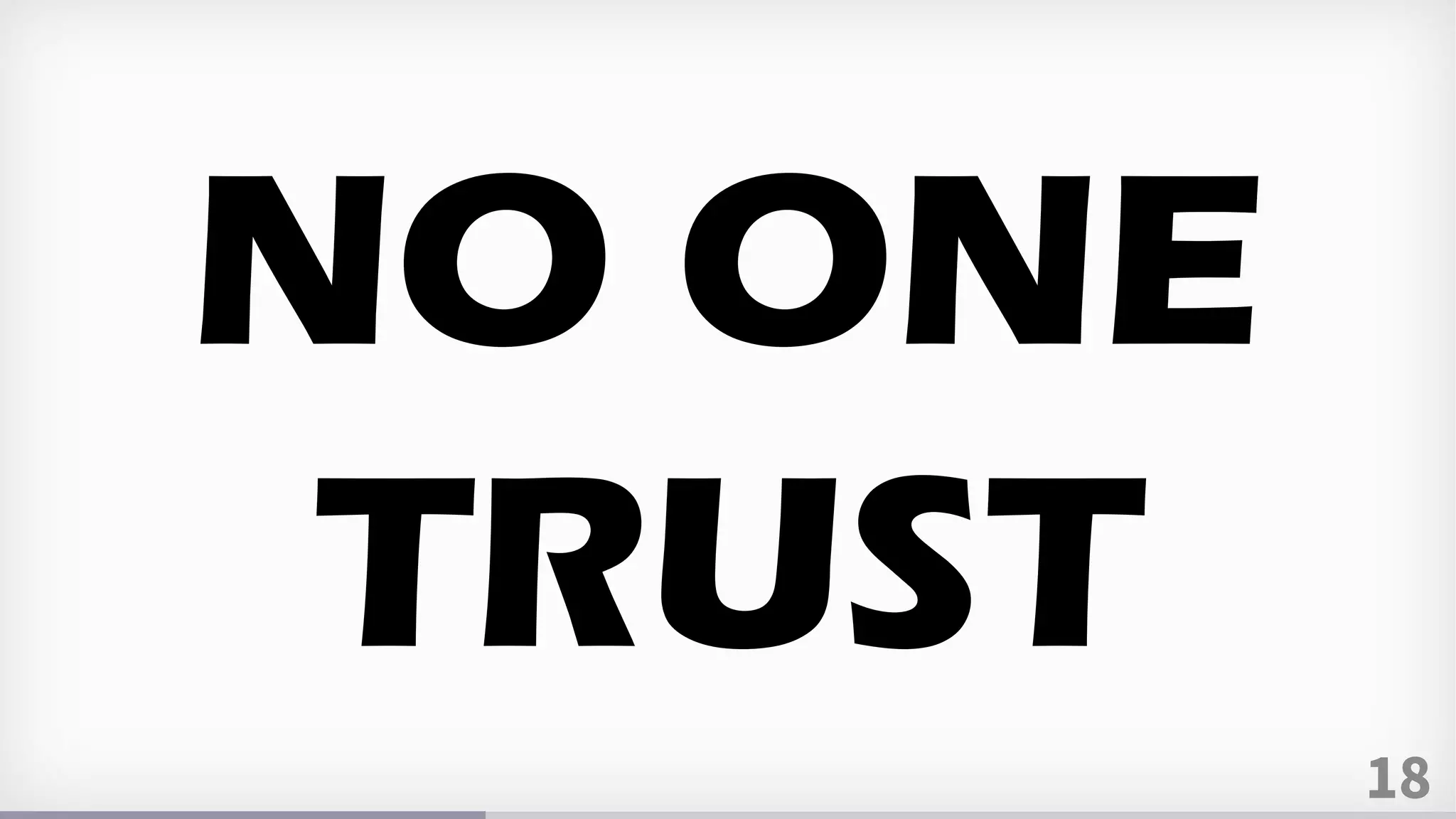 18
NO ONE
TRUST
 