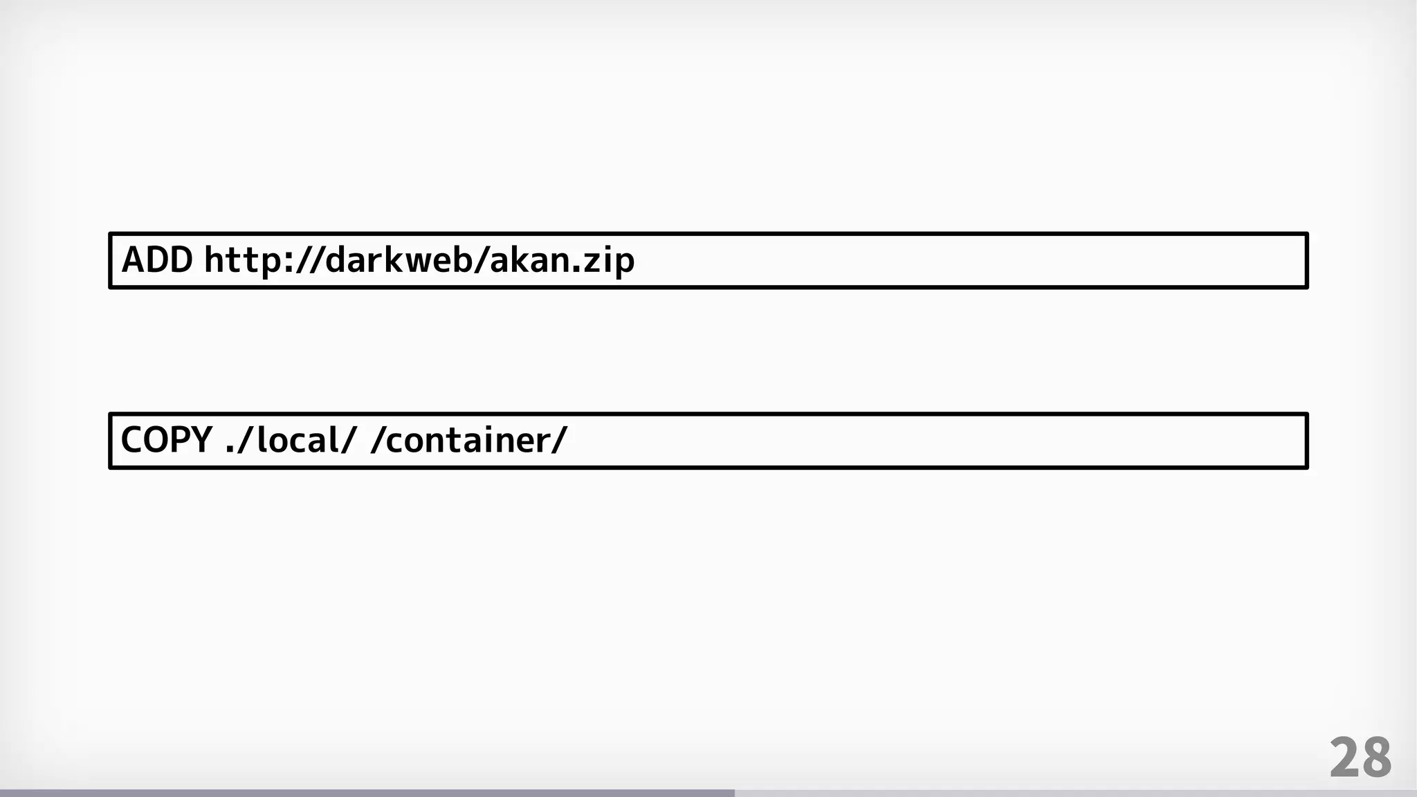 28
ADD http://darkweb/akan.zip
COPY ./local/ /container/
 