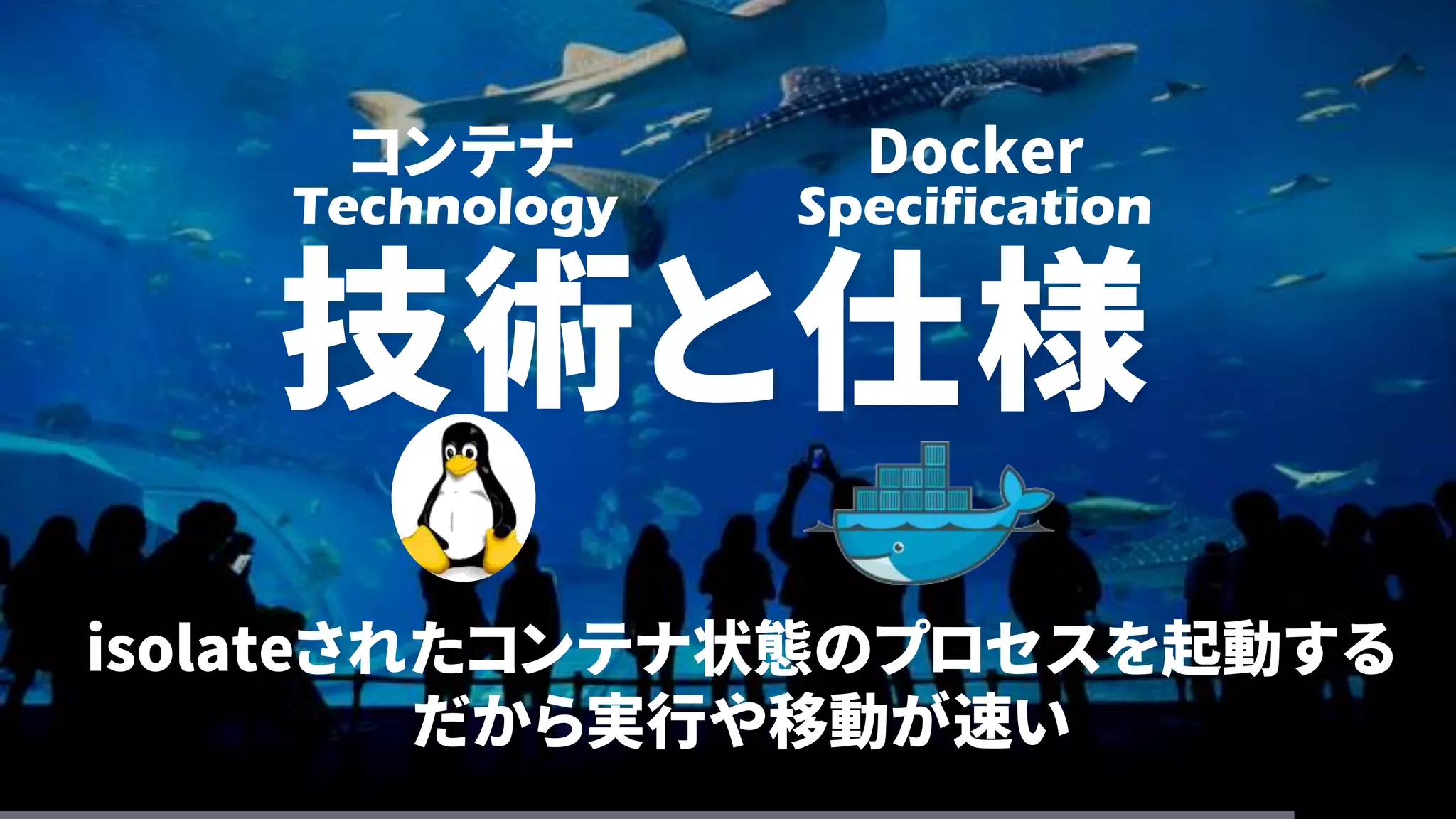 技術と仕様
Technology Specification
コンテナ Docker
isolateされたコンテナ状態のプロセスを起動する
だから実行や移動が速い
 