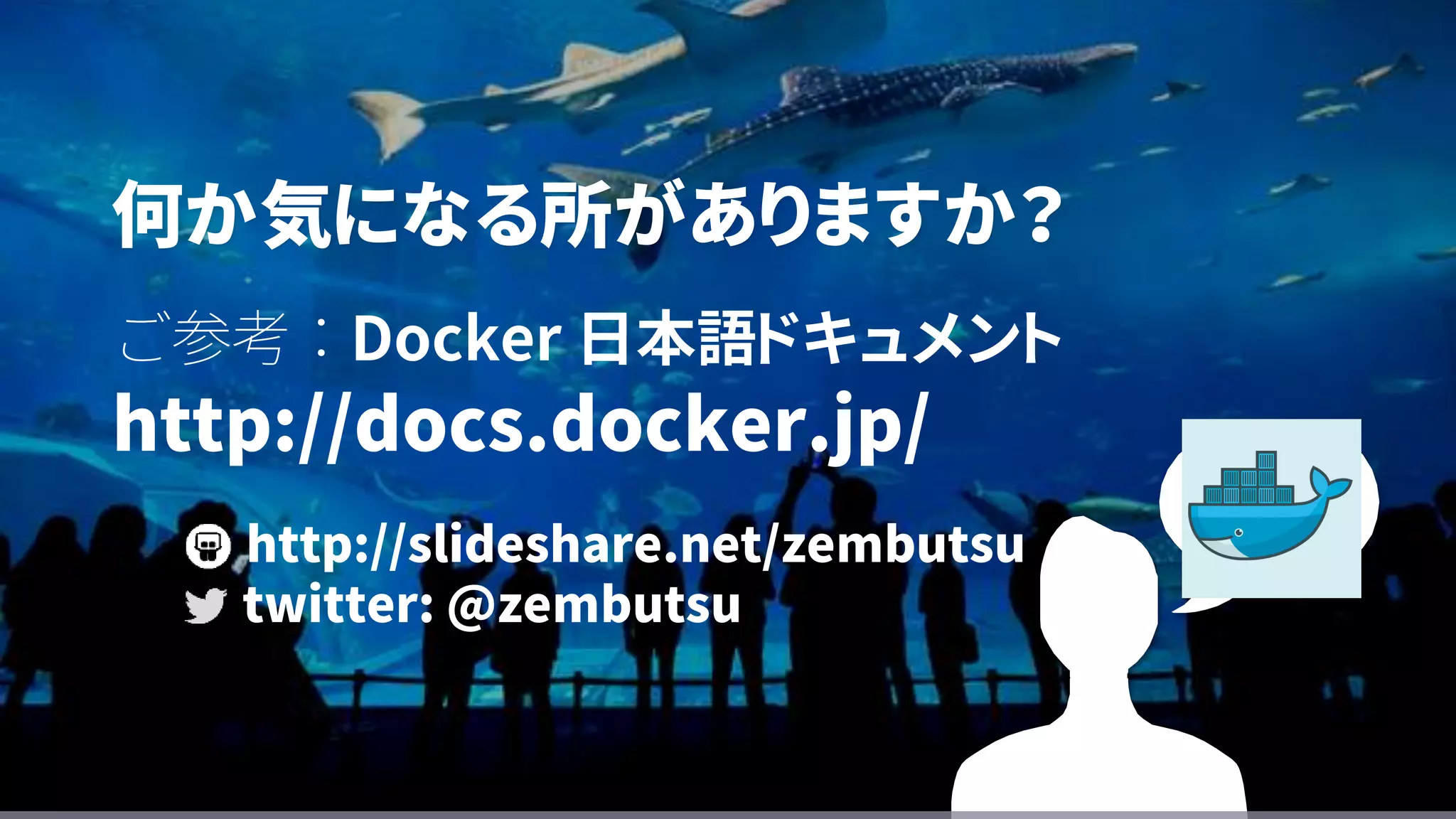 何か気になる所がありますか？
ご参考：Docker 日本語ドキュメント
http://docs.docker.jp/
http://slideshare.net/zembutsu
twitter: @zembutsu
 