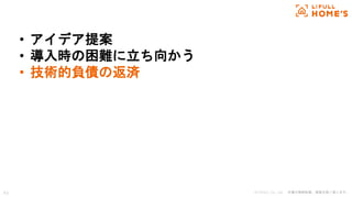 © LIFULL Co., Ltd. 本書の無断転載、複製を固く禁じます。43
• アイデア提案
• 導入時の困難に立ち向かう
• 技術的負債の返済
 