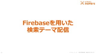 © LIFULL Co., Ltd. 本書の無断転載、複製を固く禁じます。
Firebaseを用いた
検索テーマ配信
60
 