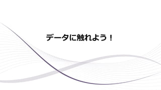 データに触れよう！
 