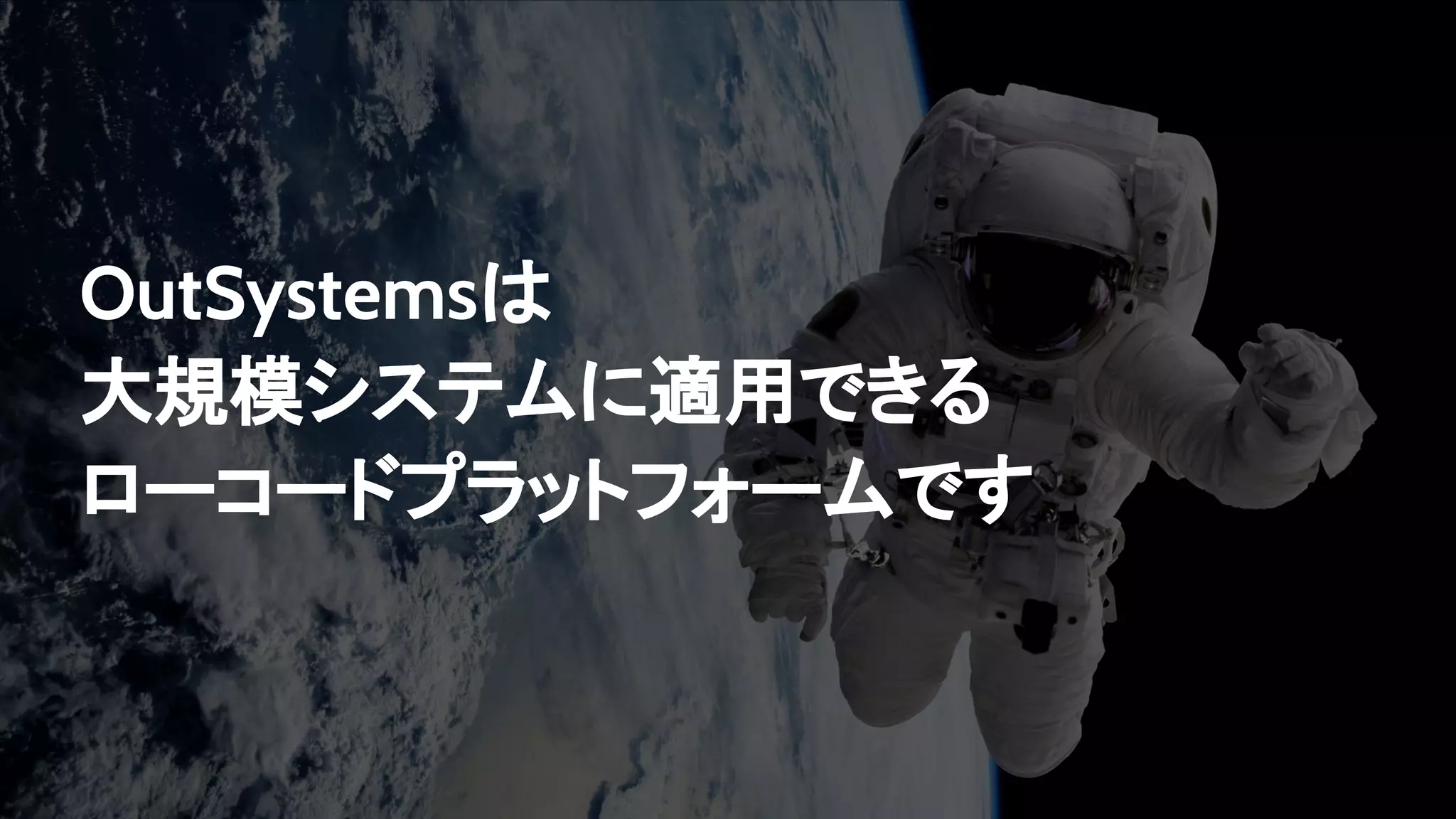 OutSystemsは
大規模システムに適用できる
ローコードプラットフォームです
 