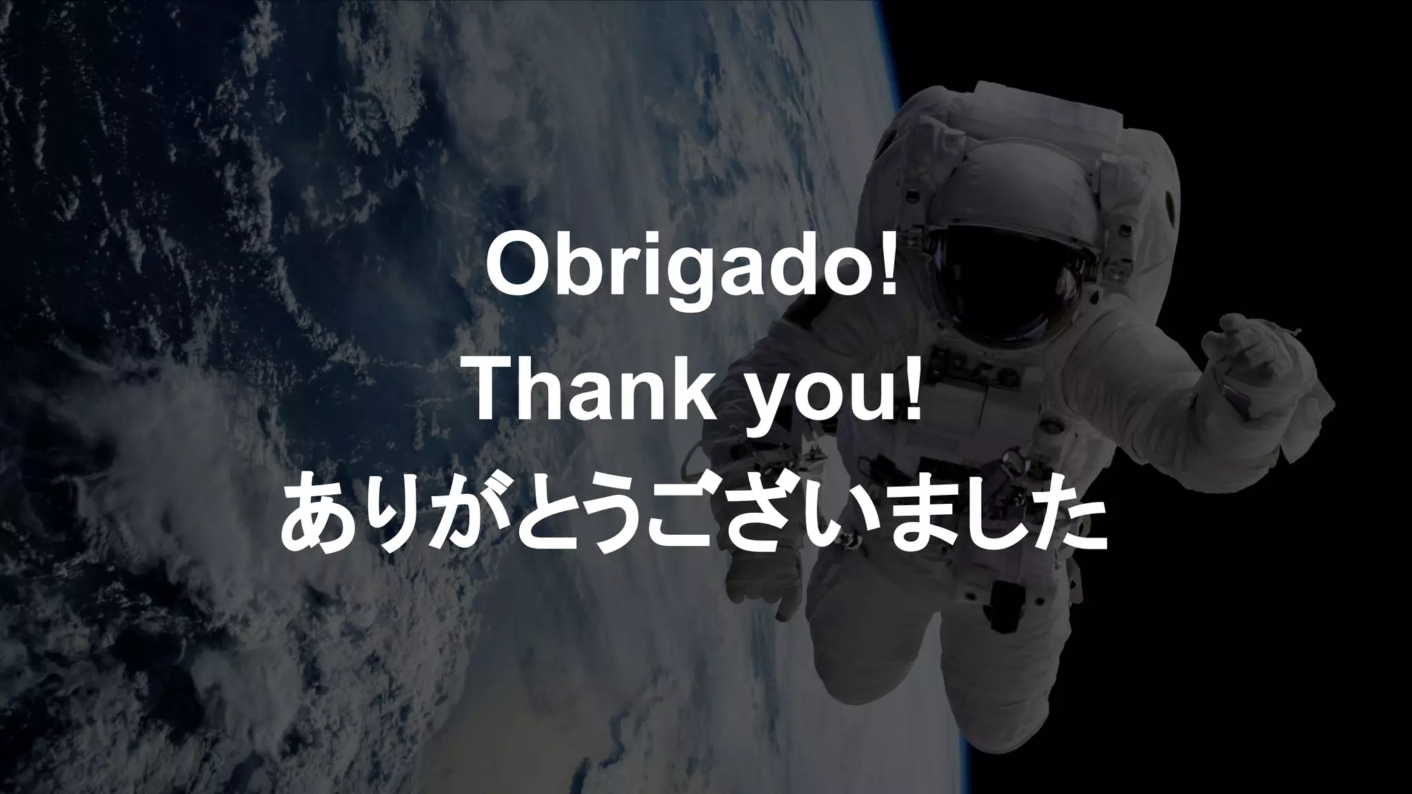 Obrigado!
Thank you!
ありがとうございました
 
