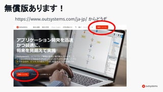 無償版あります！
https://www.outsystems.com/ja-jp/ からどうぞ
 