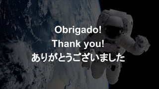 Obrigado!
Thank you!
ありがとうございました
 