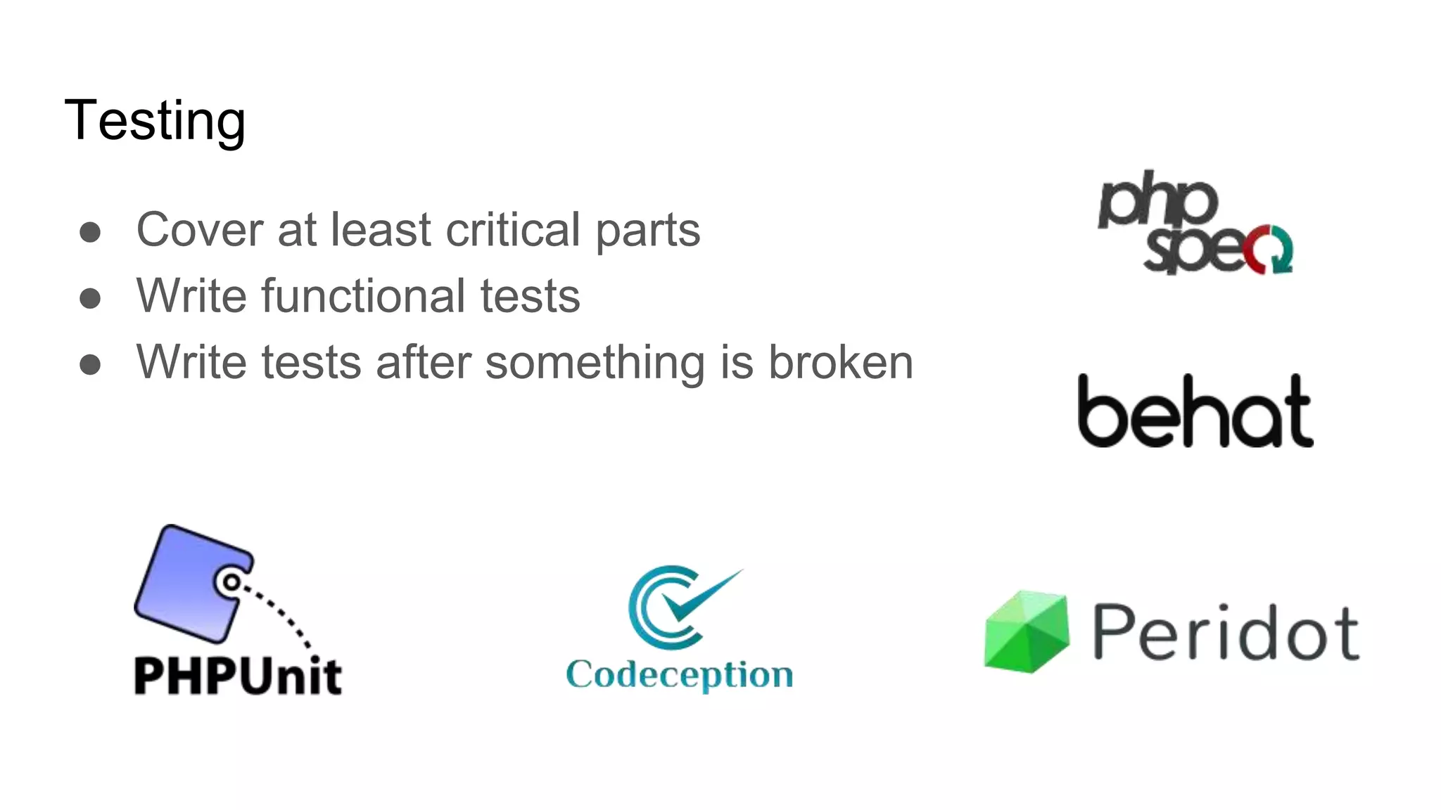 Testing
● Cover at least critical parts
● Write functional tests
● Write tests after something is broken
 