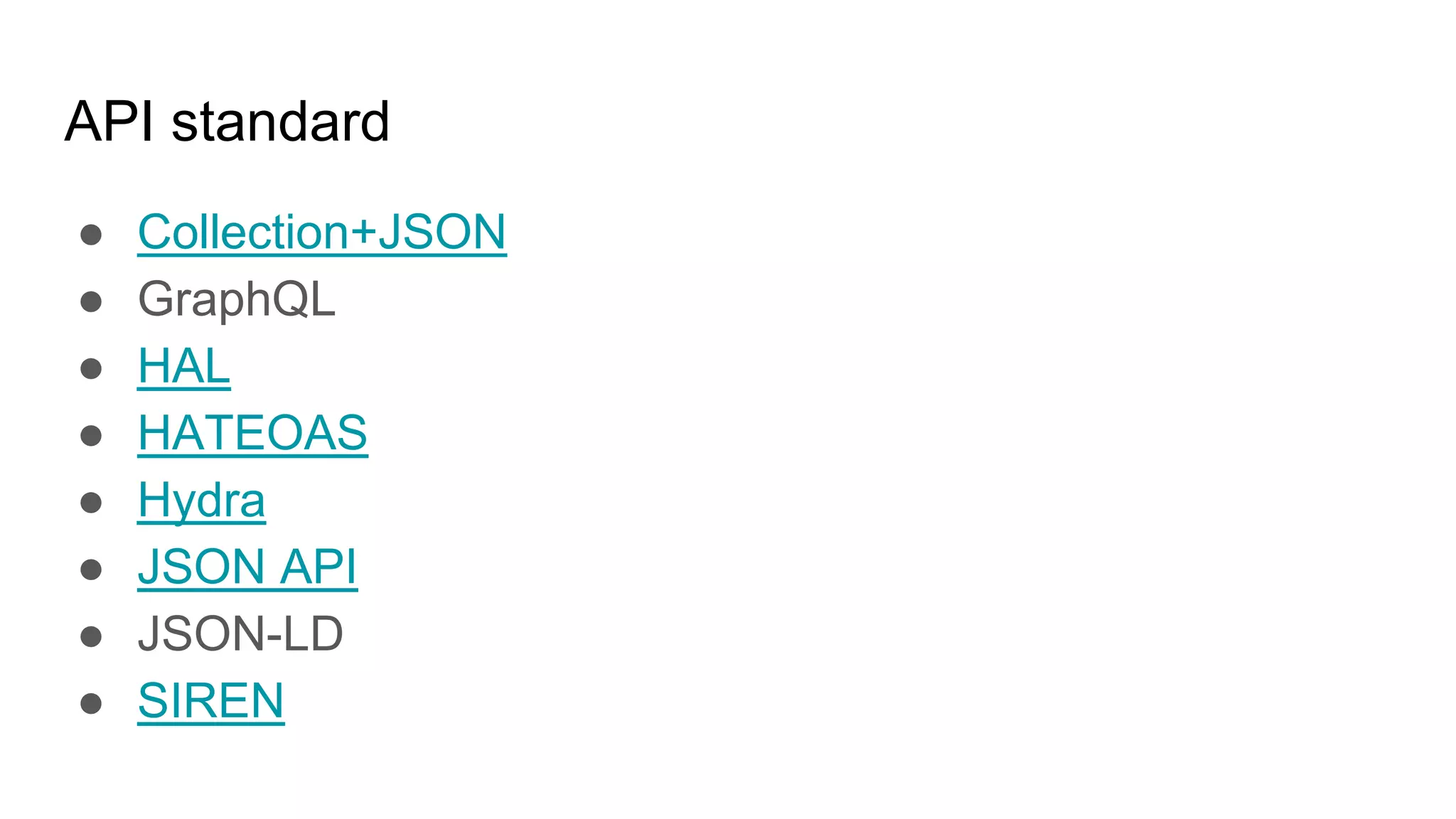 API standard
● Collection+JSON
● GraphQL
● HAL
● HATEOAS
● Hydra
● JSON API
● JSON-LD
● SIREN
 