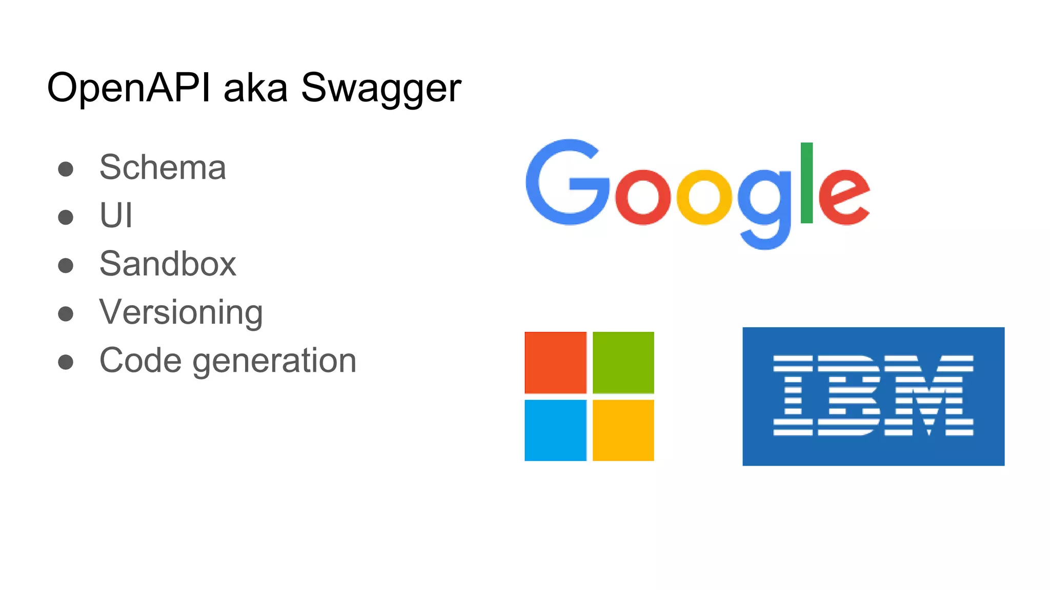 OpenAPI aka Swagger
● Schema
● UI
● Sandbox
● Versioning
● Code generation
 