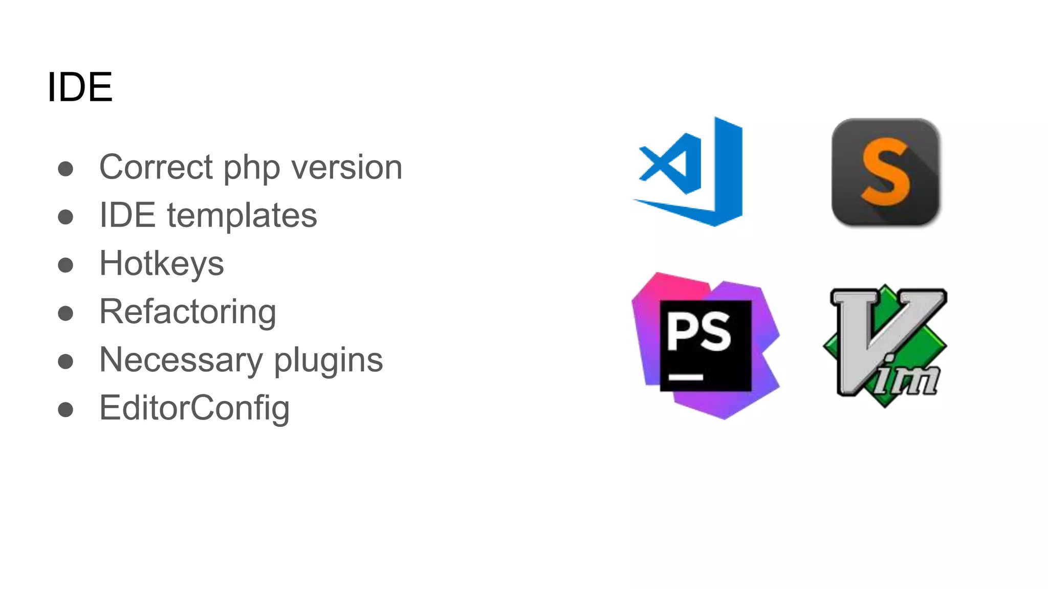 IDE
● Correct php version
● IDE templates
● Hotkeys
● Refactoring
● Necessary plugins
● EditorConfig
 