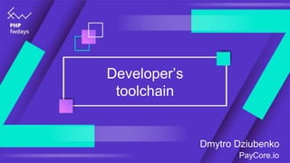 Developer’s
toolchain
Dmytro Dziubenko
PayCore.io
 