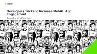 Developers Tricks to Increase Mobile App 
Engagement 
Become Part of the Web of Apps 
CONFIDETIAL 
 