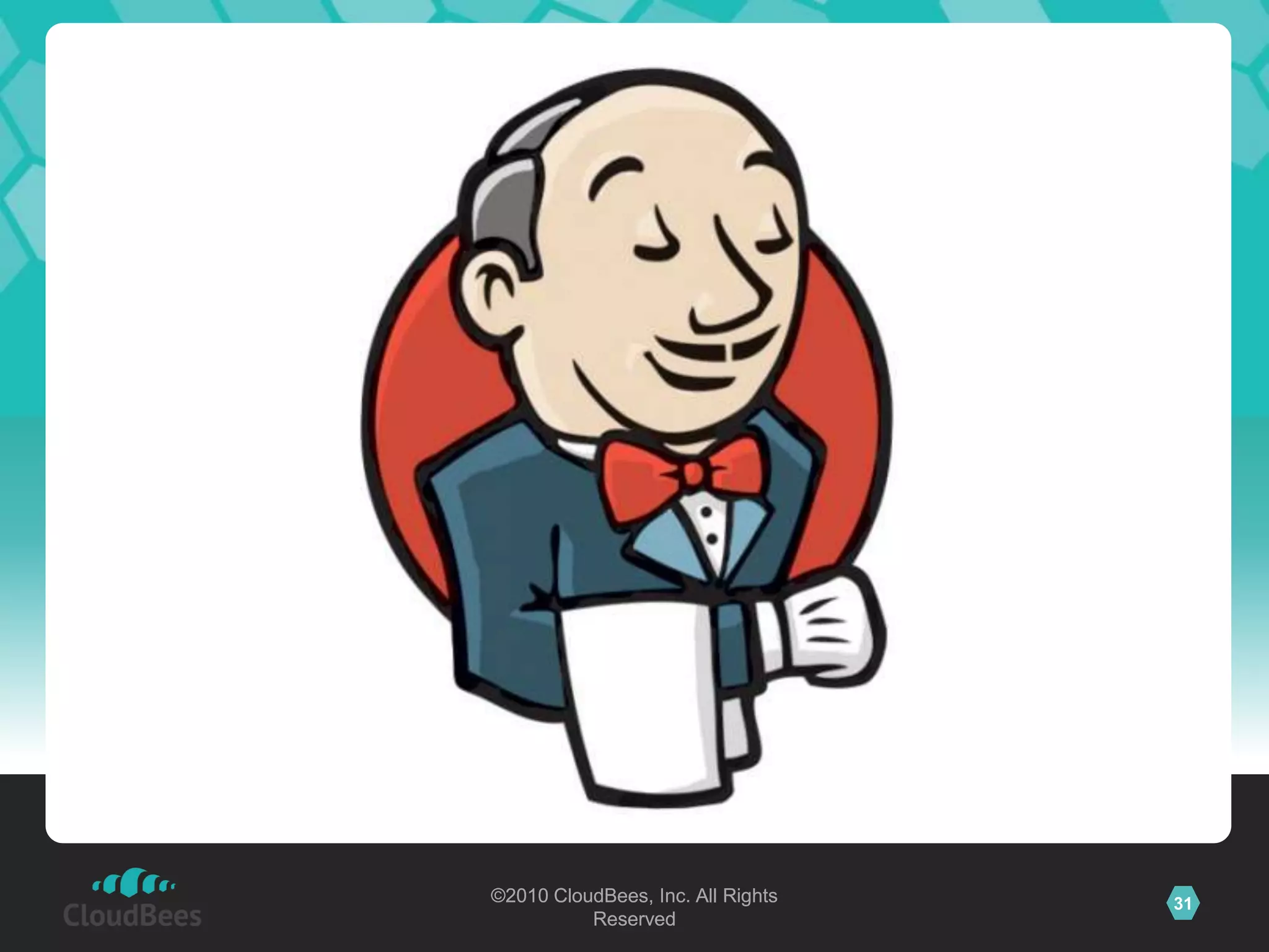 ©2010 CloudBees, Inc. All Rights   31
          Reserved
 