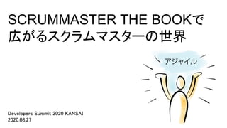 SCRUMMASTER THE BOOKで
広がるスクラムマスターの世界
Developers Summit 2020 KANSAI  
2020.08.27
 