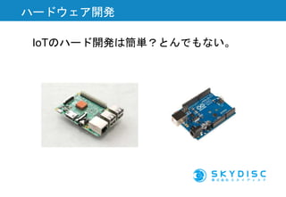 IoTのハード開発は簡単？とんでもない。
ハードウェア開発
 