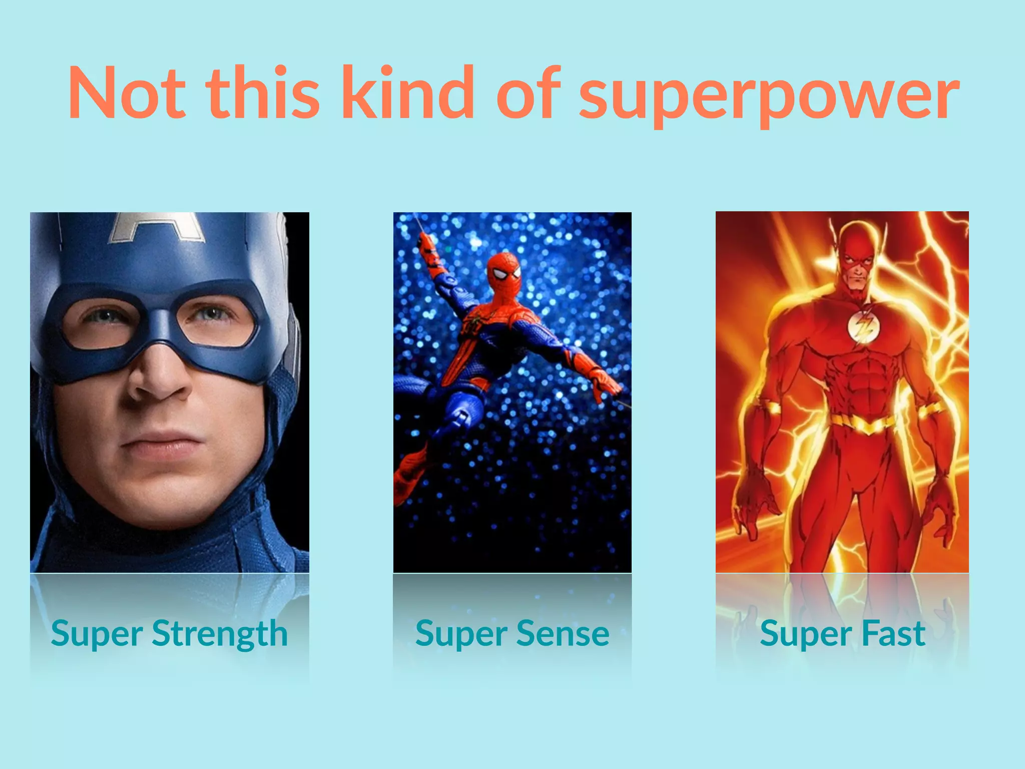 Super Strength Super Sense Super Fast
Not this kind of superpower
 