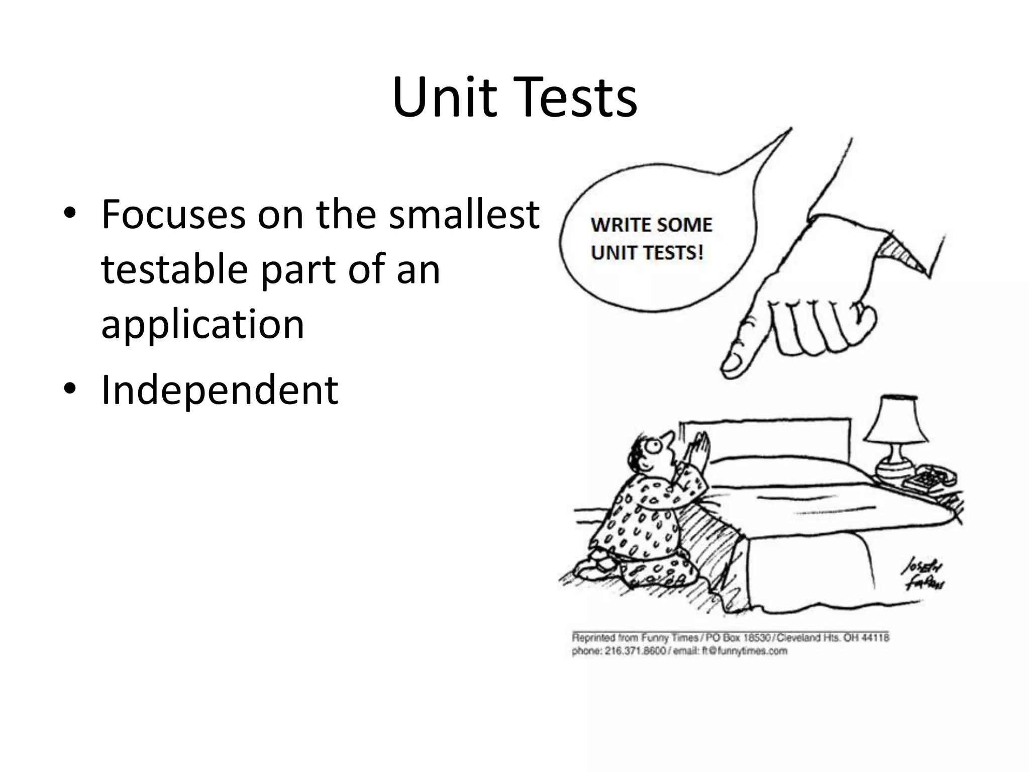 Unit Tests
• Focuses on the smallest
testable part of an
application
• Independent
 