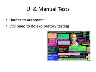 UI & Manual Tests
• Harder to automate
• Still need to do exploratory testing
 