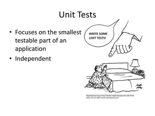 Unit Tests
• Focuses on the smallest
testable part of an
application
• Independent
 