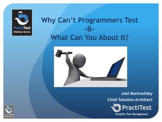Joel Montvelisky
Chief Solution Architect
Simplify Test Management
Why Can’t Programmers Test
-&-
What Can You About It?
 