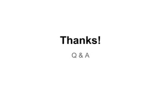 Thanks! 
Q & A 

