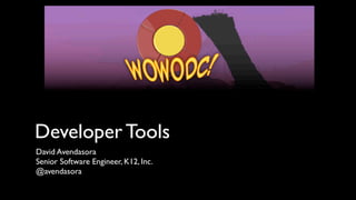 Developer Tools
David Avendasora
Senior Software Engineer, K12, Inc.
@avendasora
 
