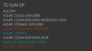 TO SUM UP
AZURE SERVICE BUS EXPLORER
AZURE LATENCY
NUKE ALL RESOURCES SCRIPT
SECURITY DEVOPS KIT
 