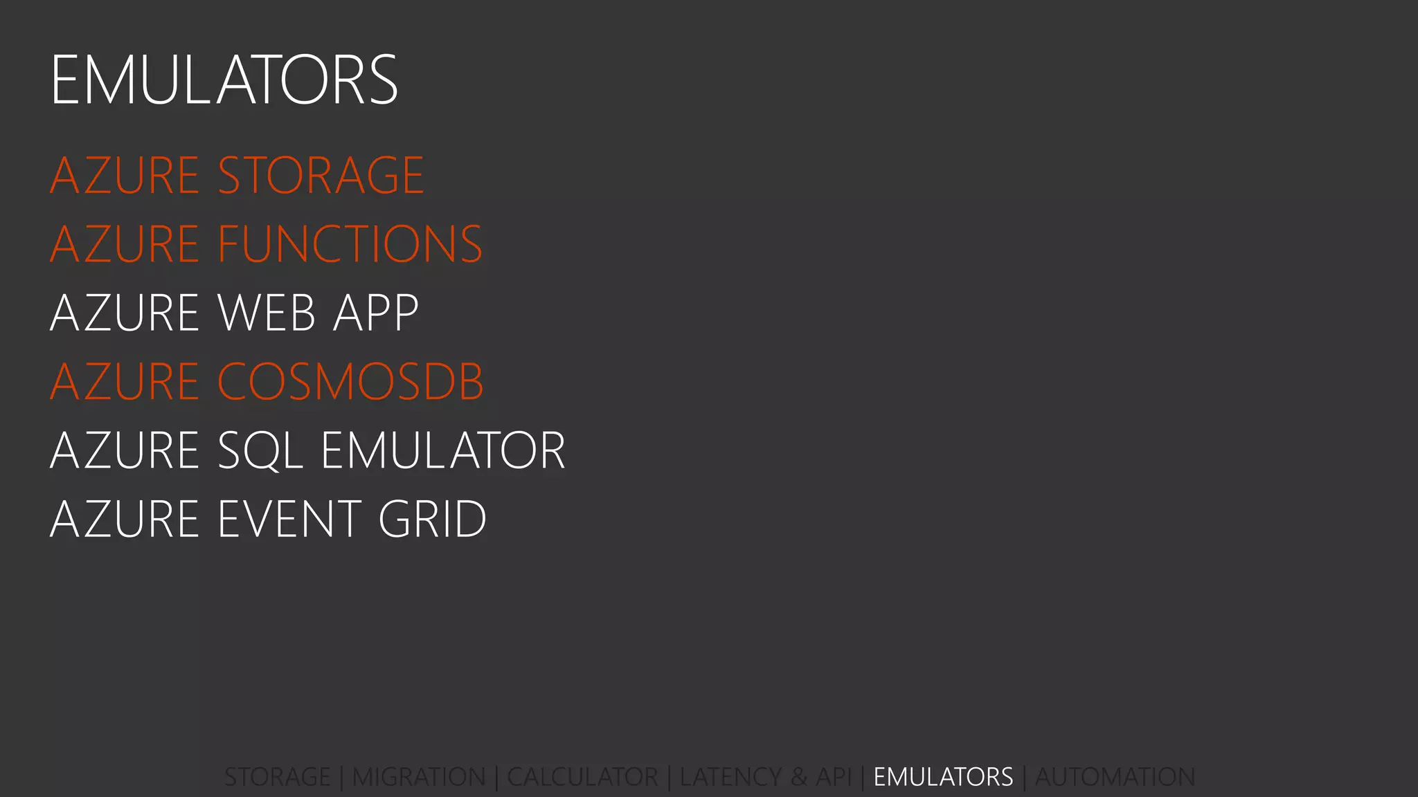 AZURE STORAGE
AZURE FUNCTIONS
AZURE COSMOSDB
STORAGE | MIGRATION | CALCULATOR | LATENCY & API | EMULATORS | AUTOMATION
 